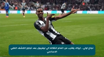 نجاح أولي.. إيزاك يقترب من إتمام انتقاله إلى ليفربول بعد تجاوز الكشف الطبي الأساسي